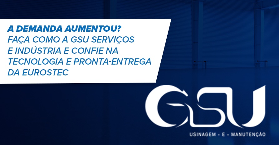 A demanda aumentou? Faa como a GSU Servios e Indstria e confie na tecnologia e pronta-entrega da Eurostec! 